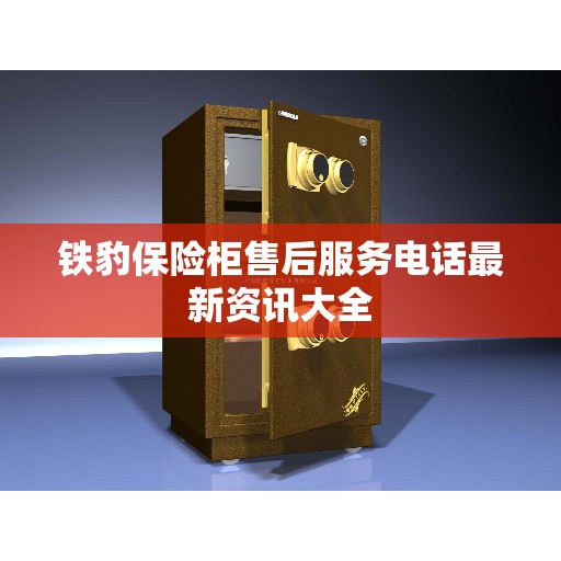 铁豹保险柜售后服务电话最新资讯大全