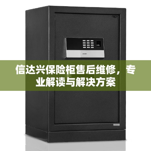 信达兴保险柜售后维修，专业解读与解决方案