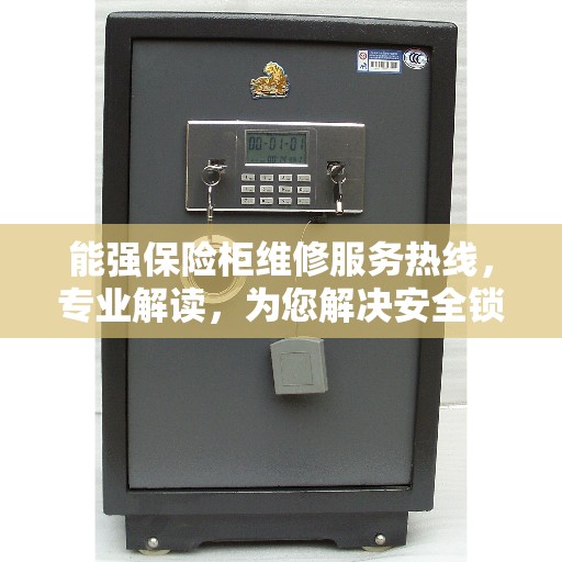 能强保险柜维修服务热线，专业解读，为您解决安全锁事难题