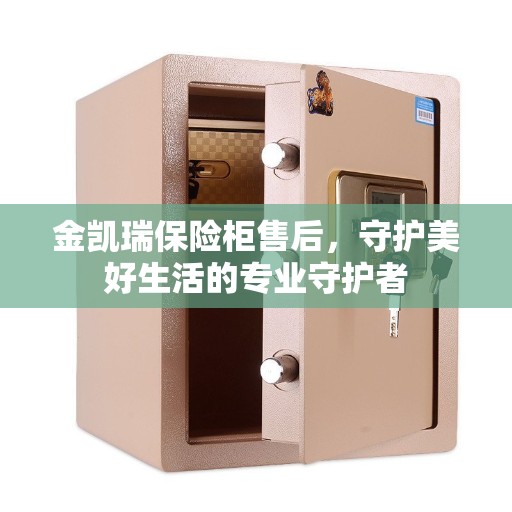 金凯瑞保险柜售后，守护美好生活的专业守护者