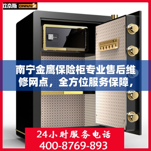 南宁金鹰保险柜专业售后维修网点，全方位服务保障，让您无忧！