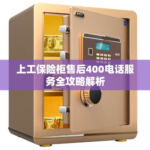 上工保险柜售后400电话服务全攻略解析