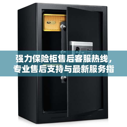 强力保险柜售后客服热线，专业售后支持与最新服务指南