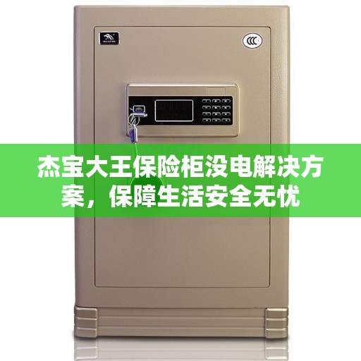 杰宝大王保险柜没电解决方案，保障生活安全无忧