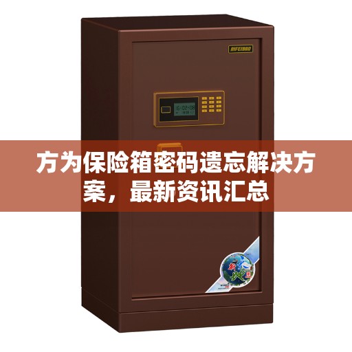 方为保险箱密码遗忘解决方案，最新资讯汇总