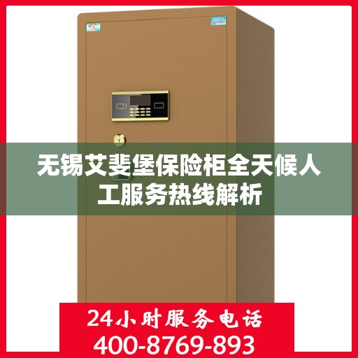 无锡艾斐堡保险柜全天候人工服务热线解析
