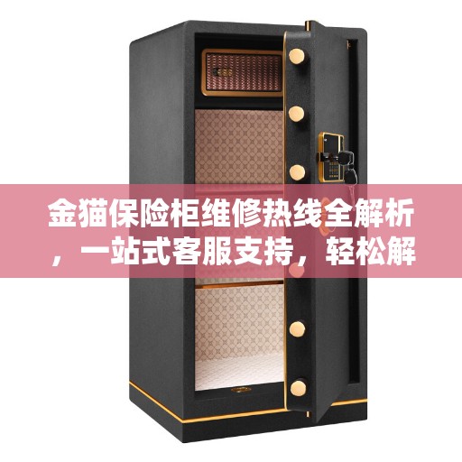 金猫保险柜维修热线全解析，一站式客服支持，轻松解决您的维修难题