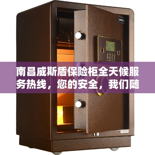 南昌威斯盾保险柜全天候服务热线，您的安全，我们随时守护