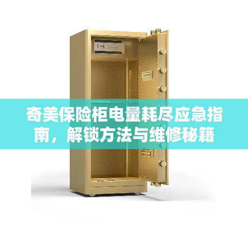 奇美保险柜电量耗尽应急指南，解锁方法与维修秘籍