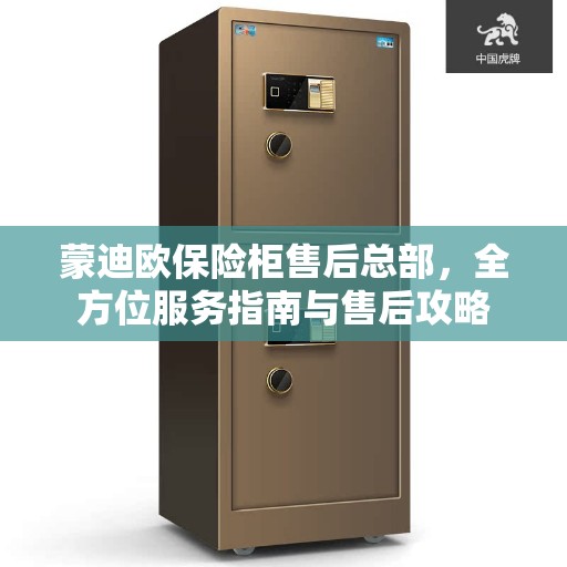 蒙迪欧保险柜售后总部，全方位服务指南与售后攻略