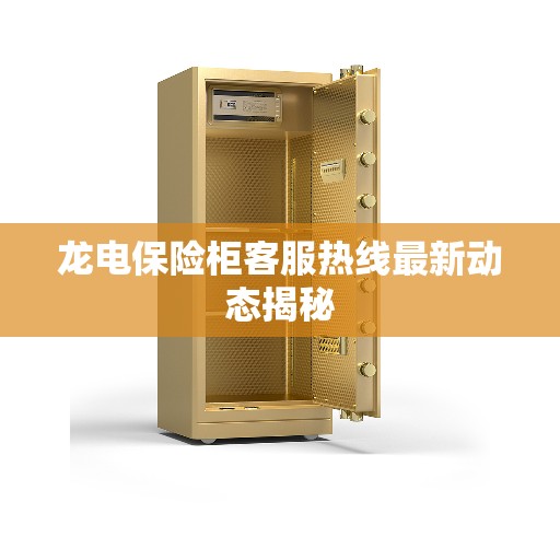 龙电保险柜客服热线最新动态揭秘