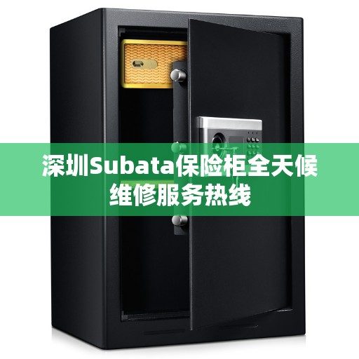 深圳Subata保险柜全天候维修服务热线