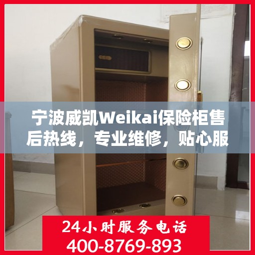 宁波威凯Weikai保险柜售后热线，专业维修，贴心服务