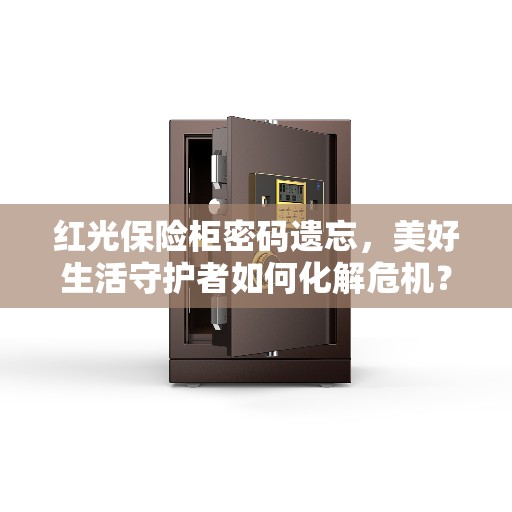 红光保险柜密码遗忘，美好生活守护者如何化解危机？