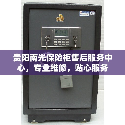 贵阳南光保险柜售后服务中心，专业维修，贴心服务