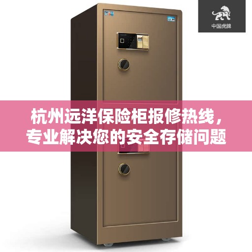 杭州远洋保险柜报修热线，专业解决您的安全存储问题
